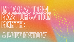 International Masturbation Month: A Brief History