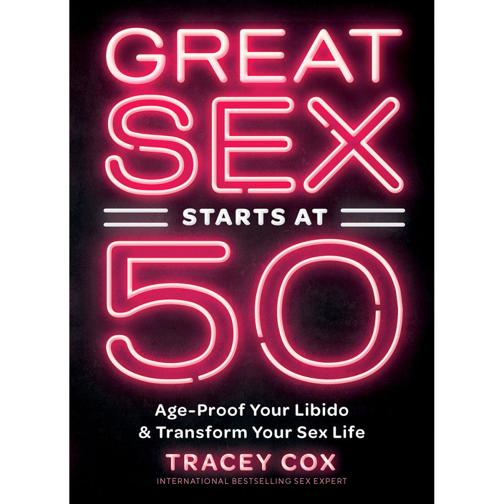 Great Sex Starts At 50 Age Proof Your Libido And Transform Your Sex Lif