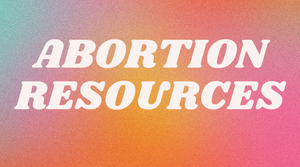 Abortion Resources: Ways to Help Right Now (June 24, 2022)