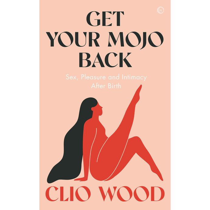 Get Your Mojo Back: Sex, Pleasure and Intimacy After Birth