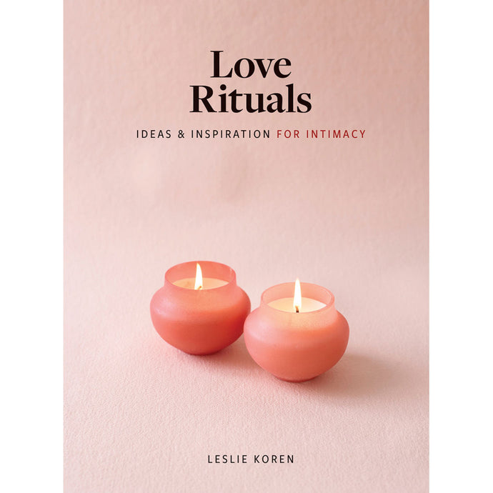 Love Rituals: Ideas & Inspirations for Intimacy