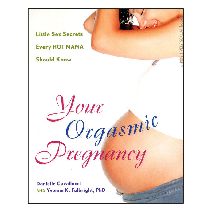 Your Orgasmic Pregnancy: Little Sex Secrets Every Hot Mama Should Know