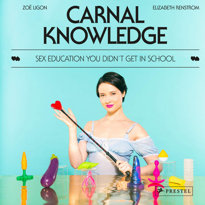 Carnal Knowledge: Sex Education You Didn't Get in School by Zoë Ligon