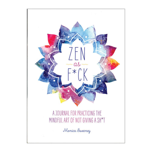 Zen As Fuck: A Journal Practicing the Art of Not Giving a F*ck